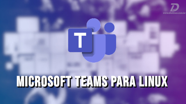 Microsoft Teams é lançado oficialmente para Linux